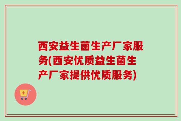 西安益生菌生产厂家服务(西安优质益生菌生产厂家提供优质服务) 西安益生菌生产厂家服务(西安优质益生菌生产厂家提供优质服务)