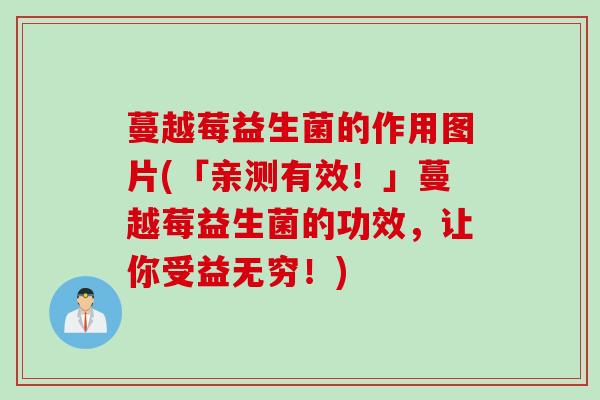 蔓越莓益生菌的作用图片(「亲测有效！」蔓越莓益生菌的功效，让你受益无穷！)