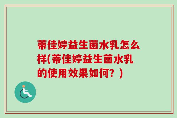蒂佳婷益生菌水乳怎么样(蒂佳婷益生菌水乳的使用效果如何?) 蒂佳婷益生菌水乳怎么样(蒂佳婷益生菌水乳的使用效果如何?)