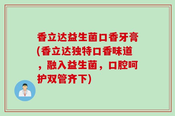 香立达益生菌口香牙膏(香立达独特口香味道，融入益生菌，口腔呵护双管齐下)