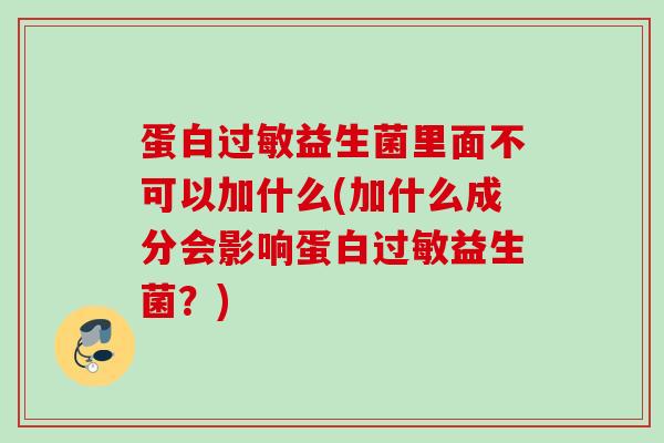 蛋白益生菌里面不可以加什么(加什么成分会影响蛋白益生菌？)