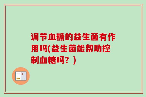 调节的益生菌有作用吗(益生菌能帮助控制吗？)
