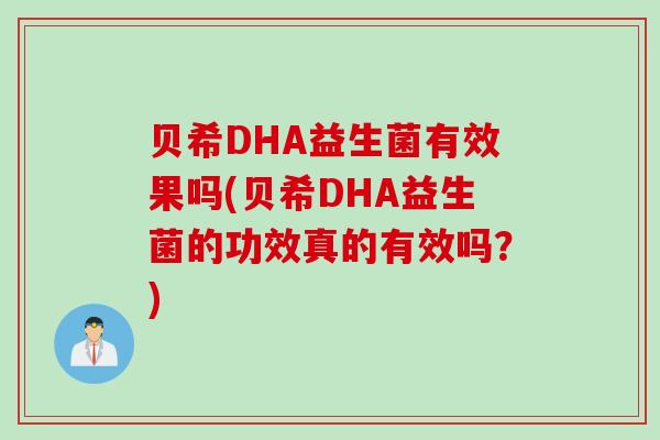 贝希DHA益生菌有效果吗(贝希DHA益生菌的功效真的有效吗？)