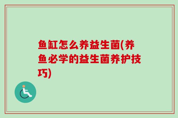鱼缸怎么养益生菌(养鱼必学的益生菌养护技巧)