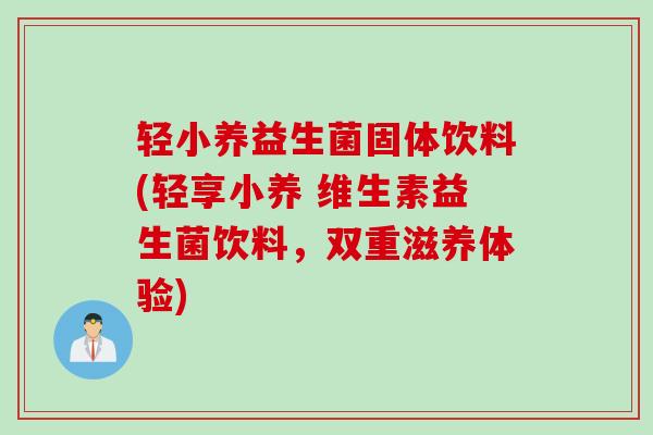 轻小养益生菌固体饮料(轻享小养 维生素益生菌饮料，双重滋养体验)