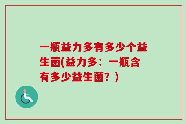 一瓶益力多有多少个益生菌(益力多：一瓶含有多少益生菌？)