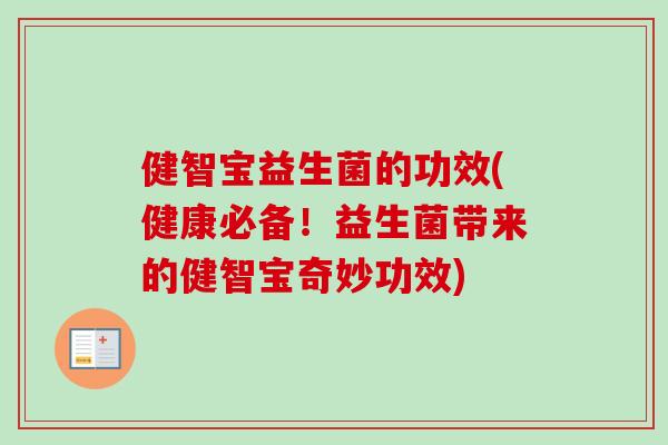 健智宝益生菌的功效(健康必备！益生菌带来的健智宝奇妙功效)