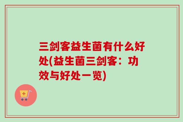 三剑客益生菌有什么好处(益生菌三剑客：功效与好处一览)