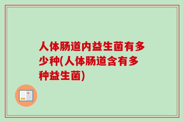 人体肠道内益生菌有多少种(人体肠道含有多种益生菌)