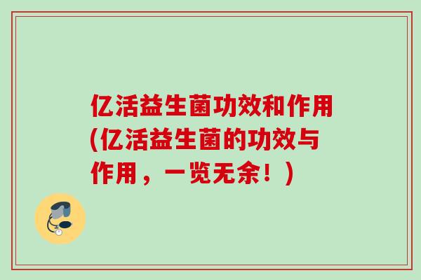 亿活益生菌功效和作用(亿活益生菌的功效与作用，一览无余！)
