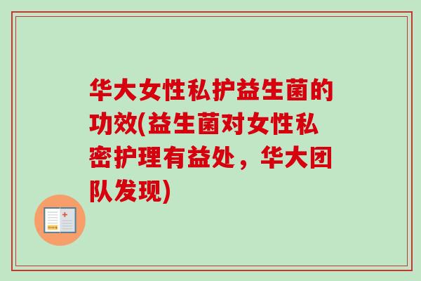 华大女性私护益生菌的功效(益生菌对女性私密护理有益处,华大团队发现) 华大女性私护益生菌的功效(益生菌对女性私密护理有益处,华大团队发现)