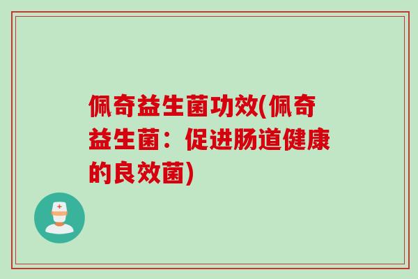佩奇益生菌功效(佩奇益生菌：促进肠道健康的良效菌)