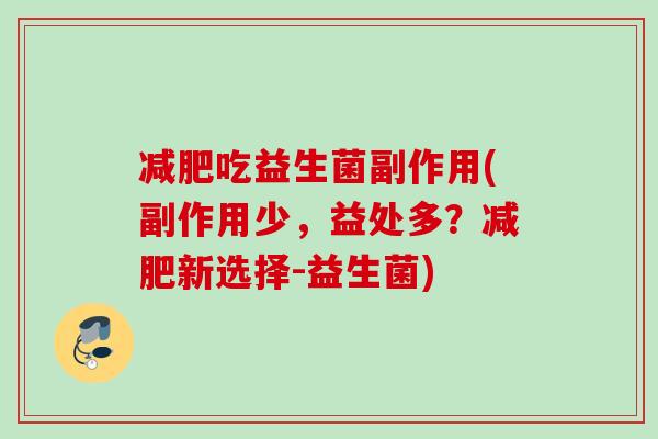 吃益生菌副作用(副作用少,益处多?新选择-益生菌) 吃益生菌副作用(副作用少,益处多?新选择-益生菌)