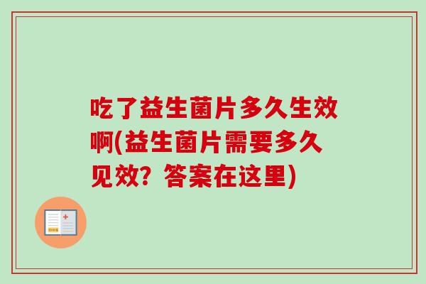 吃了益生菌片多久生效啊(益生菌片需要多久见效？答案在这里)