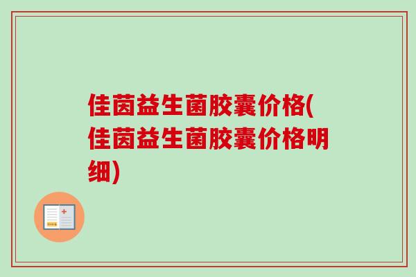 佳茵益生菌胶囊价格(佳茵益生菌胶囊价格明细)