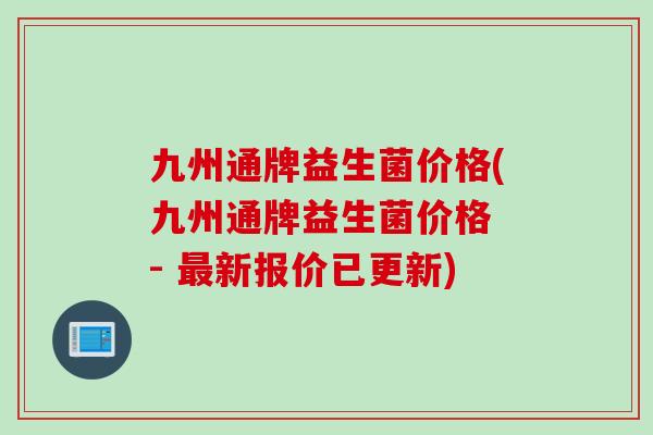 九州通牌益生菌价格(九州通牌益生菌价格 - 新报价已更新)