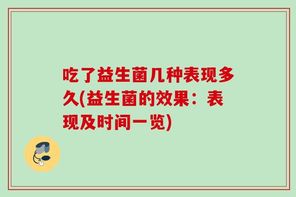 吃了益生菌几种表现多久(益生菌的效果:表现及时间一览) 吃了益生菌几种表现多久(益生菌的效果:表现及时间一览)