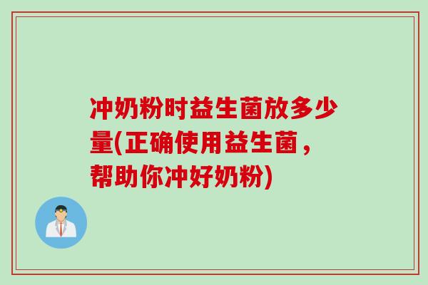 冲奶粉时益生菌放多少量(正确使用益生菌，帮助你冲好奶粉)