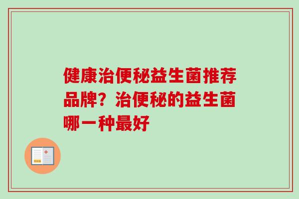 健康益生菌推荐品牌？的益生菌哪一种好