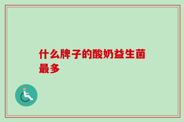 什么牌子的酸奶益生菌多 什么牌子的酸奶益生菌多