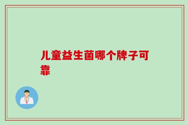 儿童益生菌哪个牌子可靠