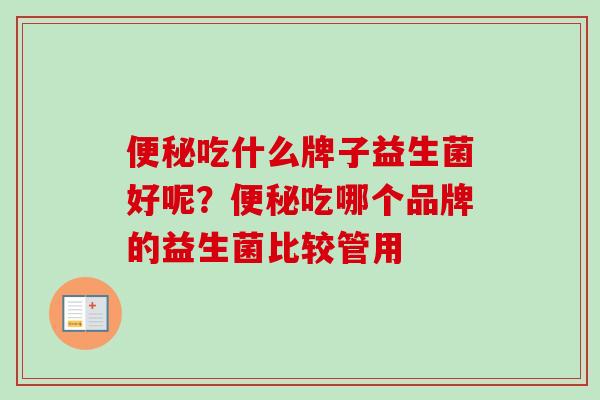 吃什么牌子益生菌好呢？吃哪个品牌的益生菌比较管用