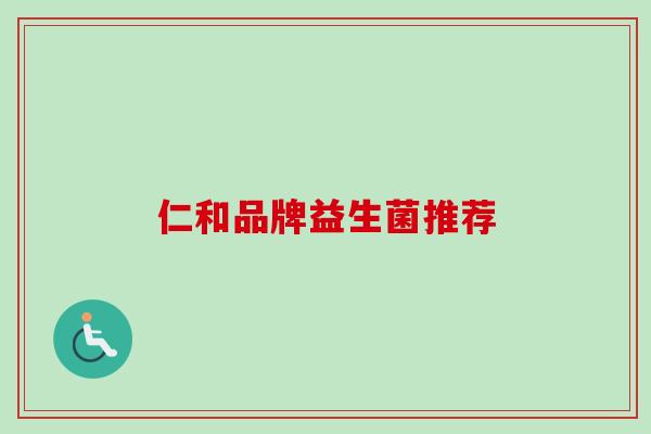 仁和品牌益生菌推荐 仁和品牌益生菌推荐