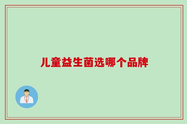 儿童益生菌选哪个品牌
