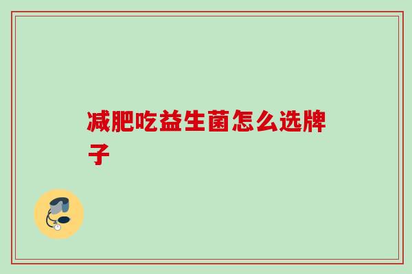 吃益生菌怎么选牌子