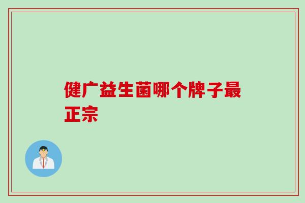 健广益生菌哪个牌子正宗