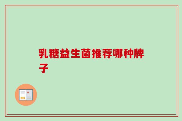 乳糖益生菌推荐哪种牌子 乳糖益生菌推荐哪种牌子
