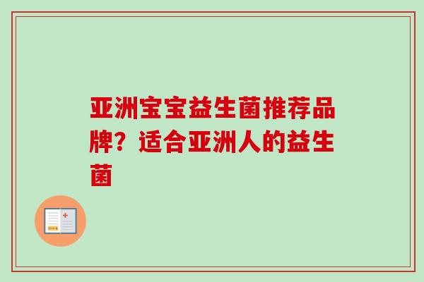 亚洲宝宝益生菌推荐品牌?适合亚洲人的益生菌 亚洲宝宝益生菌推荐品牌?适合亚洲人的益生菌