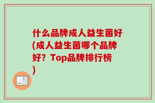 什么品牌成人益生菌好(成人益生菌哪个品牌好？Top品牌排行榜)