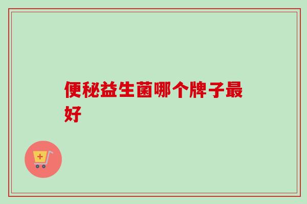 益生菌哪个牌子好 益生菌哪个牌子好