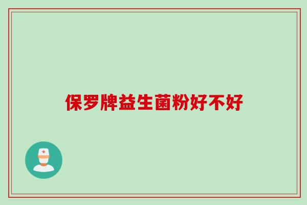 保罗牌益生菌粉好不好 保罗牌益生菌粉好不好