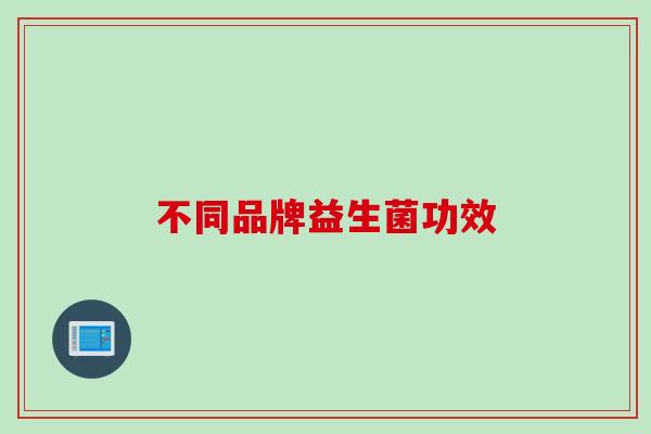 不同品牌益生菌功效
