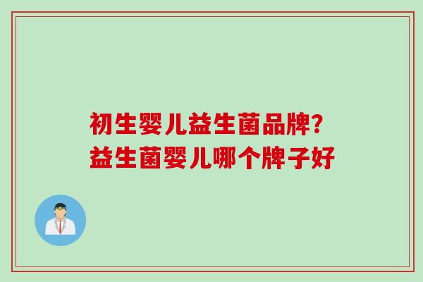 初生婴儿益生菌品牌？益生菌婴儿哪个牌子好