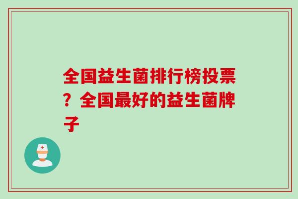 全国益生菌排行榜投票？全国好的益生菌牌子