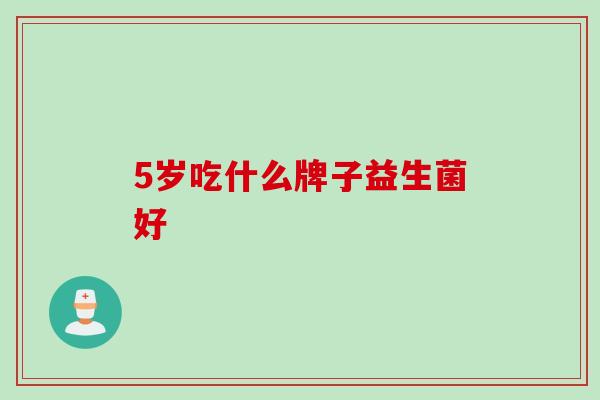 5岁吃什么牌子益生菌好