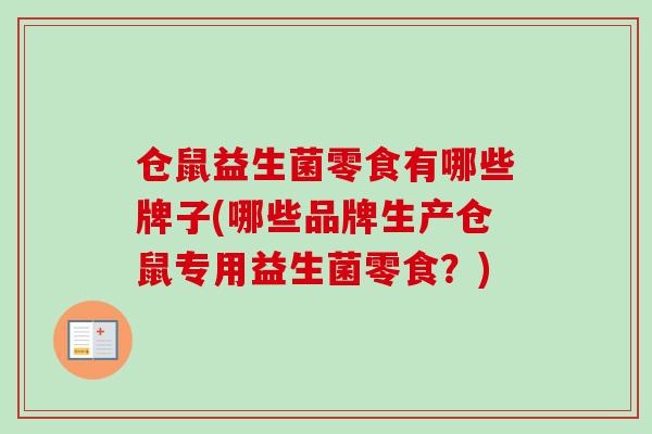 仓鼠益生菌零食有哪些牌子(哪些品牌生产仓鼠专用益生菌零食?) 仓鼠益生菌零食有哪些牌子(哪些品牌生产仓鼠专用益生菌零食?)
