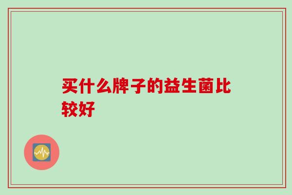 买什么牌子的益生菌比较好