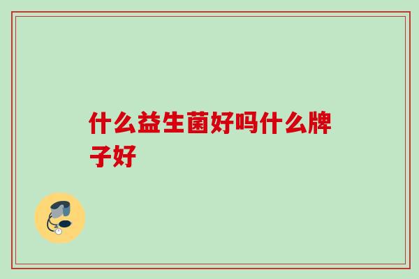 什么益生菌好吗什么牌子好