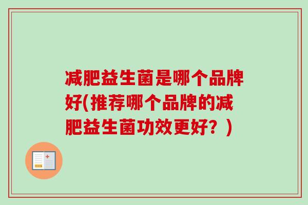 益生菌是哪个品牌好(推荐哪个品牌的益生菌功效更好？)
