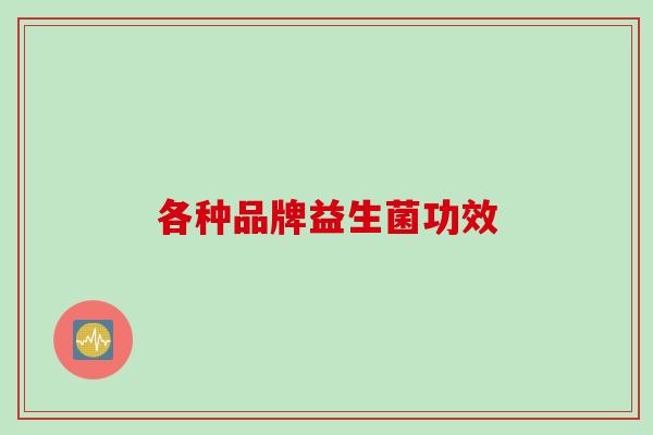 各种品牌益生菌功效