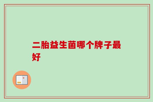 二胎益生菌哪个牌子好 二胎益生菌哪个牌子好