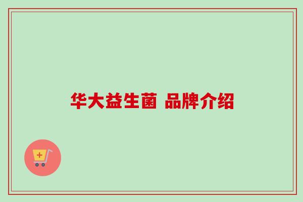 华大益生菌 品牌介绍