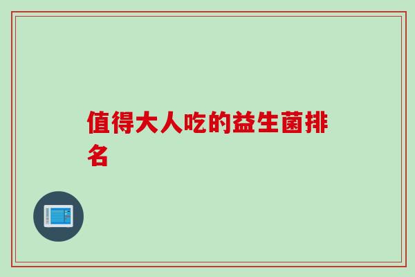 值得大人吃的益生菌排名