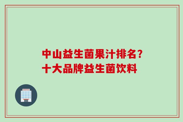 中山益生菌果汁排名？十大品牌益生菌饮料