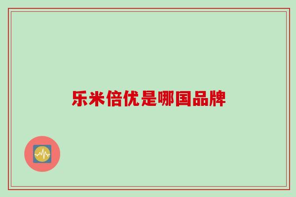 乐米倍优是哪国品牌