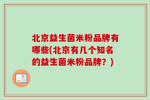 北京益生菌米粉品牌有哪些(北京有几个知名的益生菌米粉品牌？)